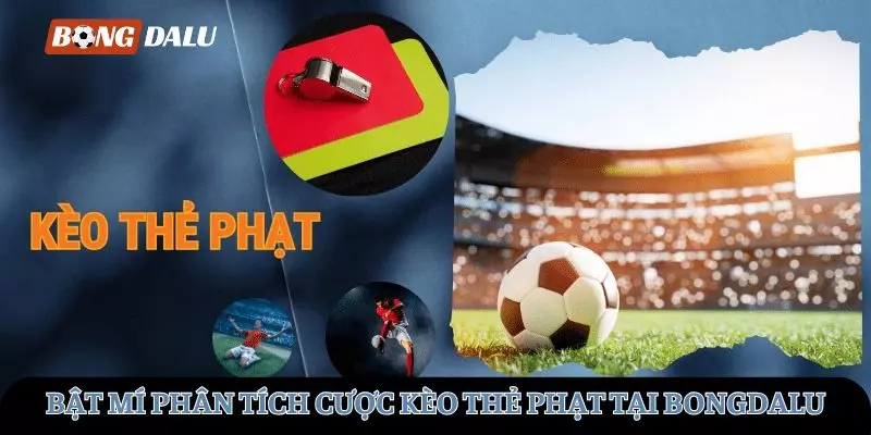 Bật mí phân tích cược kèo thẻ phạt tại BONGDALU