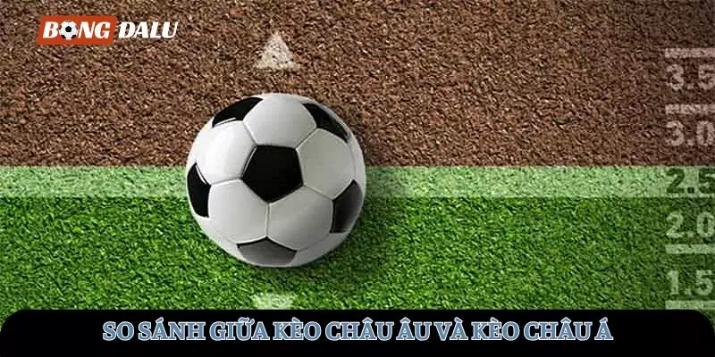 So sánh giữa kèo châu Âu và châu Á