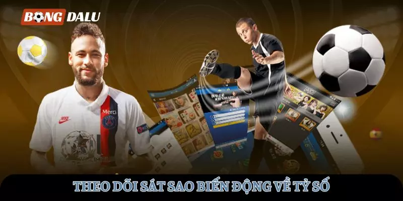 Theo dõi sát sao biến động về tỉ số