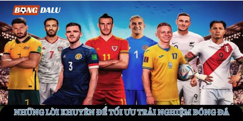 Những lời khuyên để tối ưu trải nghiệm bóng đá