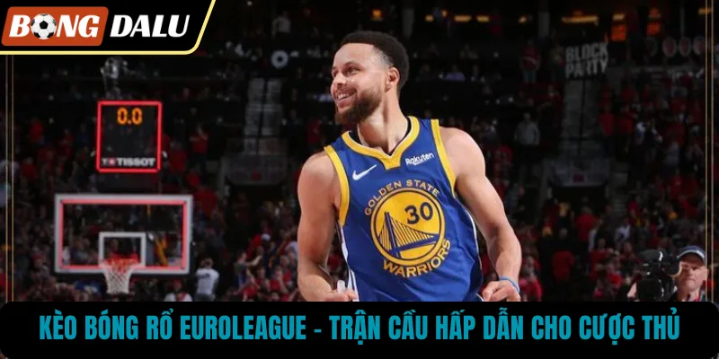 Kèo Bóng Rổ Euroleague – Trận Cầu Hấp Dẫn Cho Cược Thủ