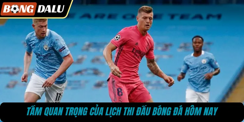 Tầm quan trọng của lịch thi đấu bóng đá hôm nay